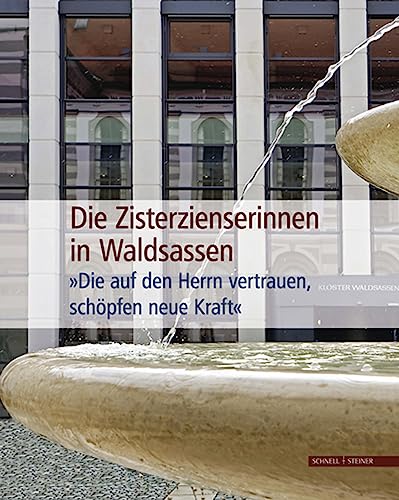 Die Zisterzienserinnen in Waldsassen: „Die auf den Herrn vertrauen, schöpfen neue Kraft“ von Schnell & Steiner GmbH