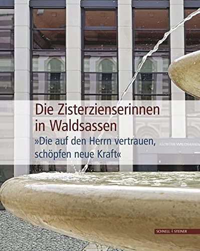 Die Zisterzienserinnen in Waldsassen: „Die auf den Herrn vertrauen, schöpfen neue Kraft“ von Schnell & Steiner GmbH