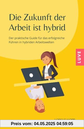 Die Zukunft der Arbeit ist hybrid: Der praktische Guide für das erfolgreiche Führen in hybriden Arbeitswelten Die Zukunft der Arbeit ist hybrid: Der praktische Guide für das erfolgreiche Führen in hybriden Arbeitswelten