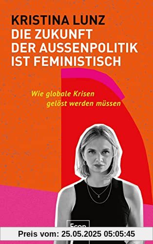 Die Zukunft der Außenpolitik ist feministisch: Wie globale Krisen gelöst werden müssen | Weltpolitik im 21. Jahrhundert: Frieden & Gesundheit, Menschenrechte & Klimagerechtigkeit für alle überall