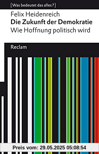 Die Zukunft der Demokratie: Wie Hoffnung politisch wird. [Was bedeutet das alles?] (Reclams Universal-Bibliothek)