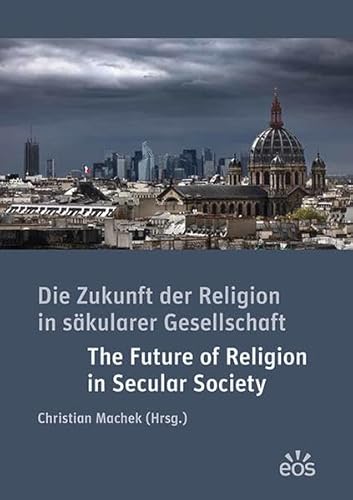 Die Zukunft der Religion in säkularen Gesellschaften: The Future of Religion in Secular Societies von EOS Verlag