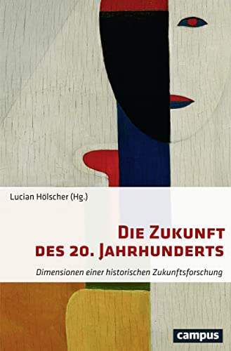 Die Zukunft des 20. Jahrhunderts: Dimensionen einer historischen Zukunftsforschung von Campus Verlag GmbH