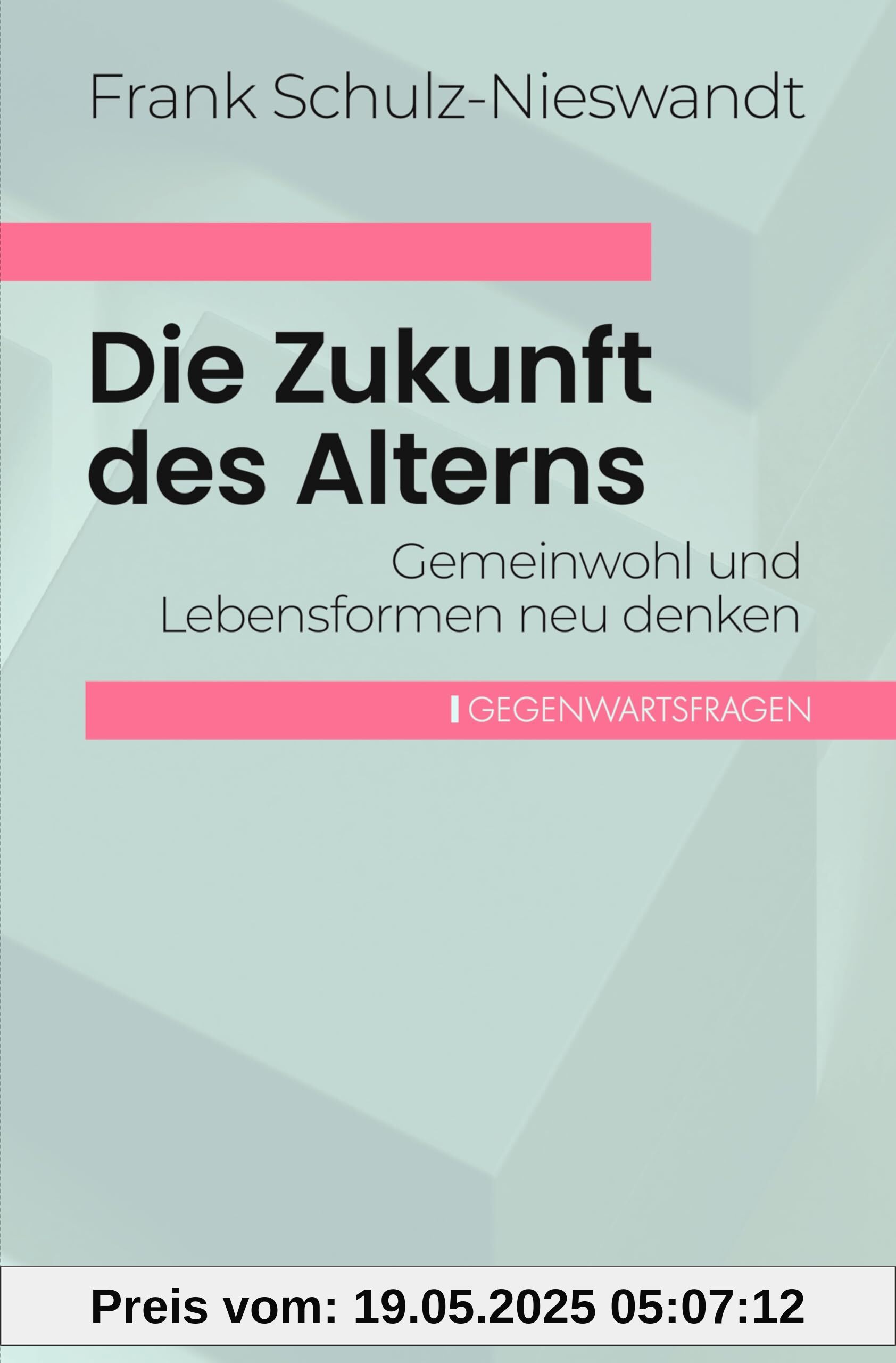 Die Zukunft des Alterns: Gemeinwohl und Lebensformen neu denken (Gegenwartsfragen)