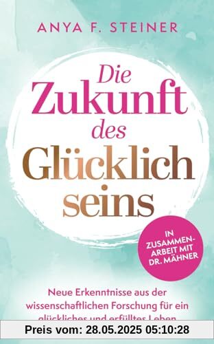 Die Zukunft des Glücklichseins: Neue Erkenntnisse aus der wissenschaftlichen Forschung für ein glückliches und erfülltes Leben