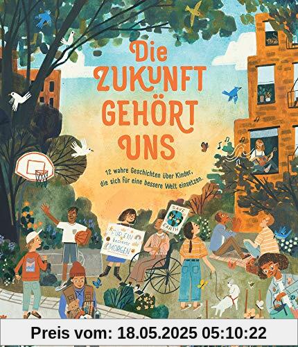 Die Zukunft gehört uns: 12 wahre Geschichten über Kinder, die sich für eine bessere Welt einsetzen Die Zukunft gehört uns: 12 wahre Geschichten über Kinder, die sich für eine bessere Welt einsetzen