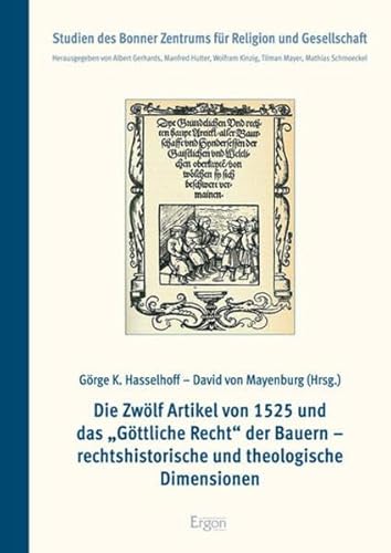 Die Zwölf Artikel von 1525 und das "Göttliche Recht" der Bauern - rechtshistorische und theologische Dimensionen (Studien des Bonner Zentrums für Religion und Gesellschaft, Band 8) von Ergon Verlag
