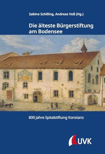 Die älteste Bürgerstiftung am Bodensee: 800 Jahre Spitalstiftung Konstanz (Kleine Schriftenreihe des Stadtarchivs Konstanz) von UVK