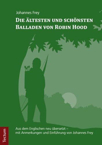 Die ältesten und schönsten Balladen von Robin Hood: Aus dem Englischen neu übersetzt - mit Anmerkungen und Einführung von Johannes Frey von Tectum Verlag