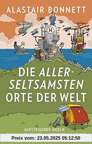 Die allerseltsamsten Orte der Welt: Aufsteigende Inseln, bodenlose Städte, abseitige Paradiese