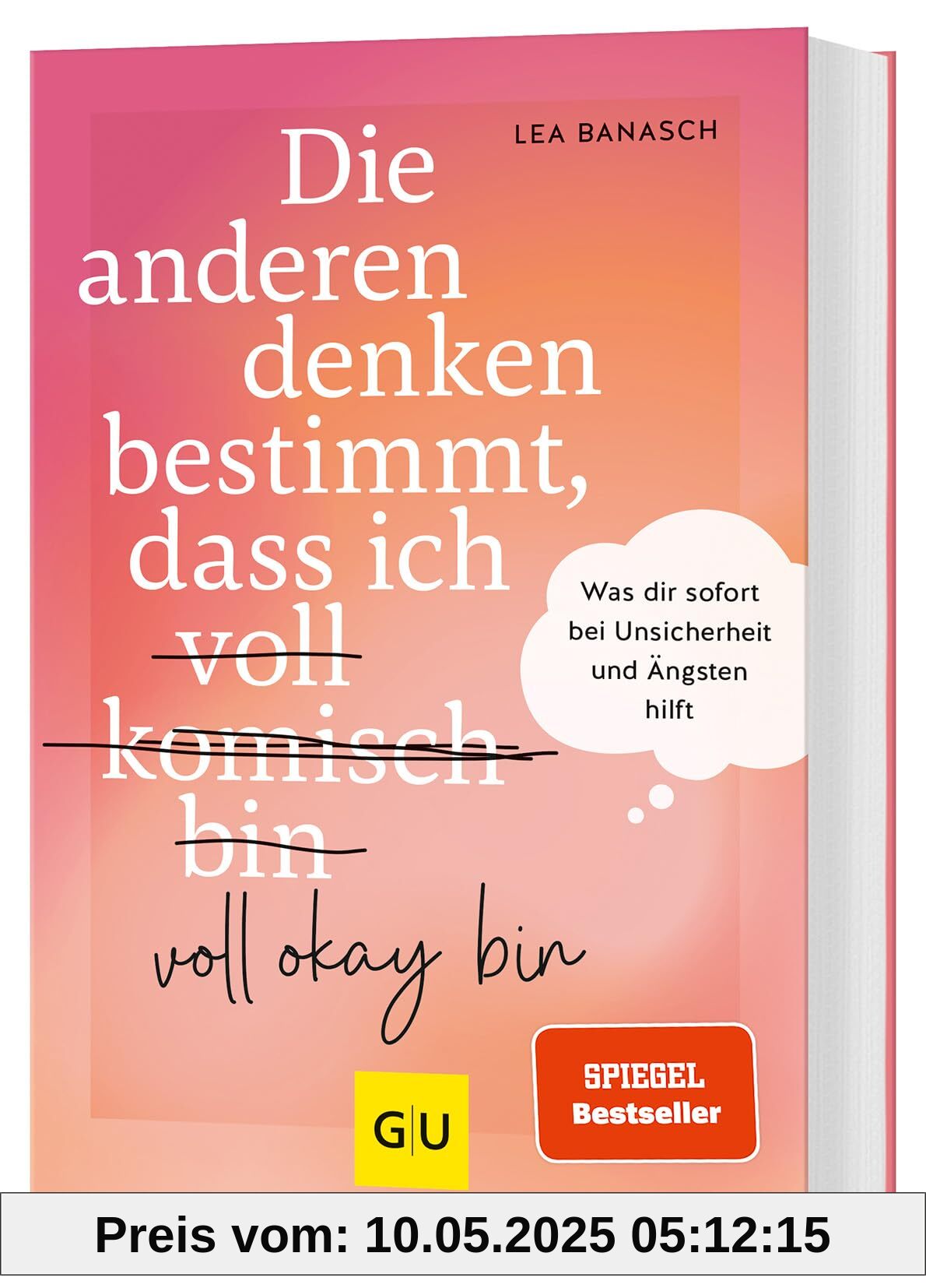 Die anderen denken bestimmt, dass ich voll komisch okay bin: Was dir sofort bei Unsicherheit und Ängsten hilft (GU Mind & Soul Einzeltitel)
