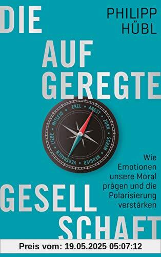 Die aufgeregte Gesellschaft: Wie Emotionen unsere Moral prägen und die Polarisierung verstärken Die aufgeregte Gesellschaft: Wie Emotionen unsere Moral prägen und die Polarisierung verstärken