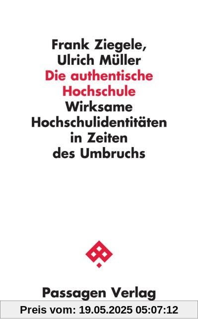 Die authentische Hochschule: Wirksame Hochschulidentitäten in Zeiten des Umbruchs (Passagen Wissenschaft - Transformation - Politik)