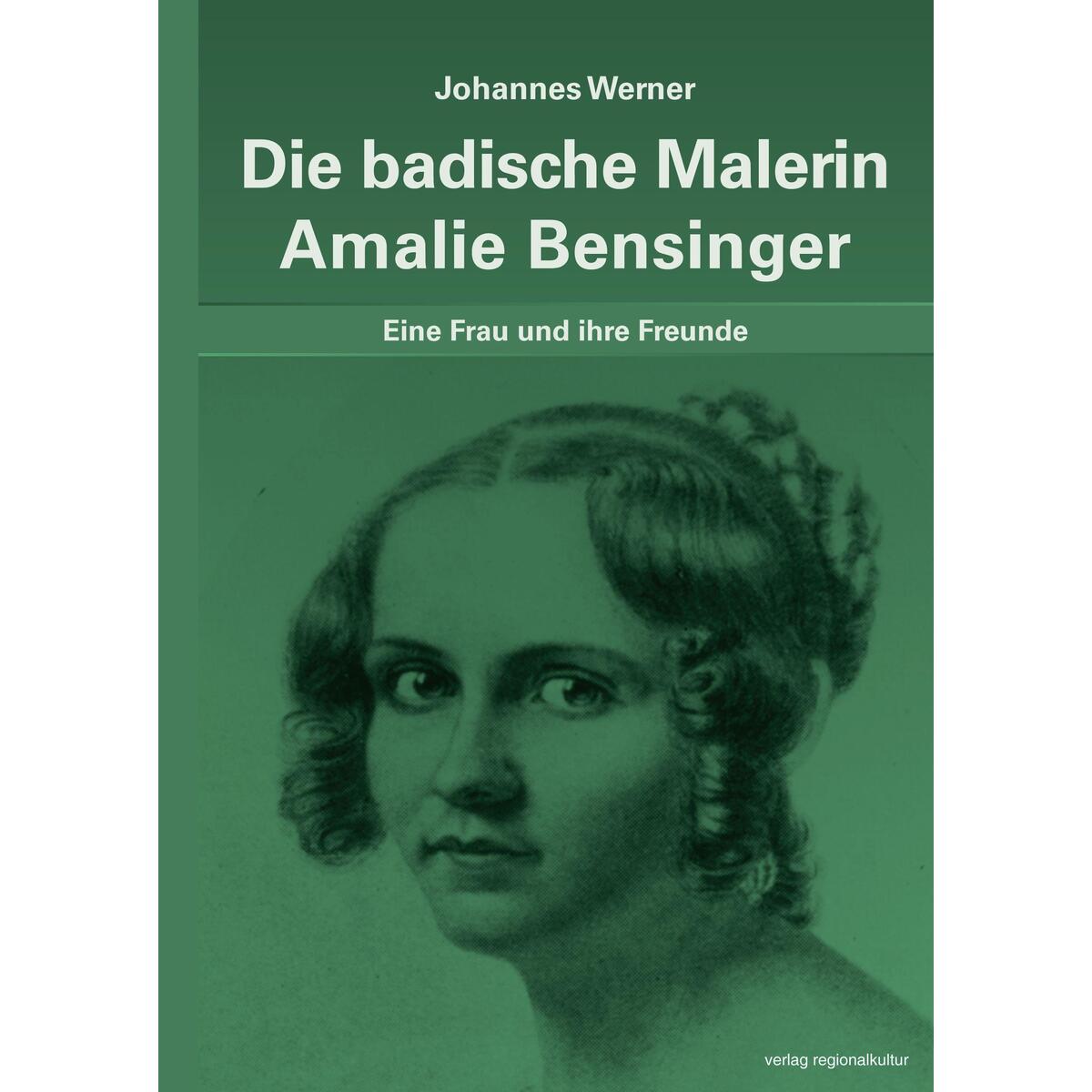 Die badische Malerin Amalie Bensinger von Regionalkultur Verlag Gmb