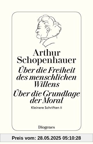 Die beiden Grundprobleme der Ethik: Über die Freiheit des menschlichen Willens: Kleinere Schriften II Die beiden Grundprobleme der Ethik: Über die Freiheit des menschlichen Willens: Kleinere Schriften II