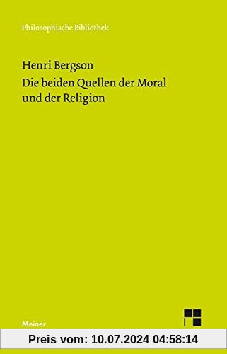 Die beiden Quellen der Moral und der Religion: Mit einem Essay von Ernst Cassirer: Henri Bergsons Ethik und Religionsphilosophie (Philosophische Bibliothek)