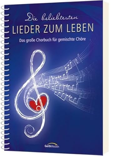 Die beliebtesten Lieder zum Leben - Liederbuch: Das große Chorbuch für gemischte Chöre von Gerth Medien GmbH