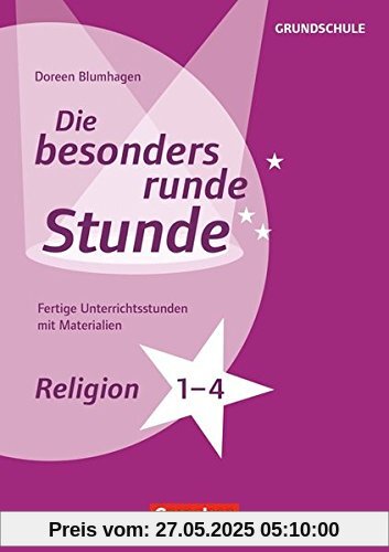 Die besonders runde Stunde - Grundschule / Religion - Klasse 1-4: Fertige Unterrichtsstunden mit Materialien. Kopiervorlagen Die besonders runde Stunde - Grundschule / Religion - Klasse 1-4: Fertige Unterrichtsstunden mit Materialien. Kopiervorlagen