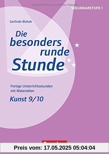 Die besonders runde Stunde - Sekundarstufe I / Kunst: Klasse 9/10: Fertige Unterrichtsstunden mit Materialien. Kopiervorlagen Die besonders runde Stunde - Sekundarstufe I / Kunst: Klasse 9/10: Fertige Unterrichtsstunden mit Materialien. Kopiervorlagen