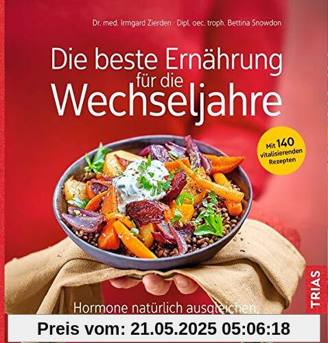 Die beste Ernährung für die Wechseljahre: Hormone natürlich ausgleichen, Beschwerden lindern, Gewicht halten. Mit 140 vitalisierenden Rezepten