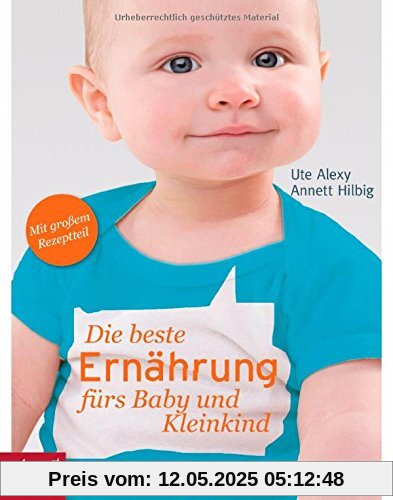 Die beste Ernährung fürs Baby und Kleinkind: Alle Basics - Fingerfood - Allergieprävention - Mit großem Rezeptteil Die beste Ernährung fürs Baby und Kleinkind: Alle Basics - Fingerfood - Allergieprävention - Mit großem Rezeptteil