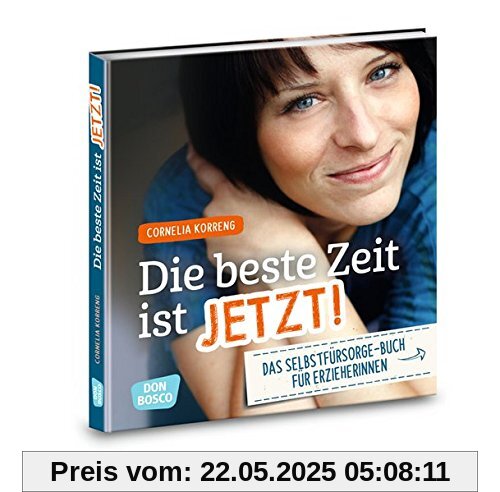Die beste Zeit ist jetzt! Das Selbstfürsorgebuch für ErzieherInnen Die beste Zeit ist jetzt! Das Selbstfürsorgebuch für ErzieherInnen