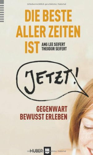 Die beste aller Zeiten ist jetzt!: Vom bewussten Umgang mit einer begrenzten Ressource: Gegenw...