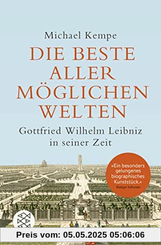 Die beste aller möglichen Welten: Gottfried Wilhelm Leibniz in seiner Zeit | »Diese beste aller möglichen Biografien ist unendlich lehrreich, zugleich erzeugt sie unfehlbar gute Laune.« Gustav Seibt, SZ