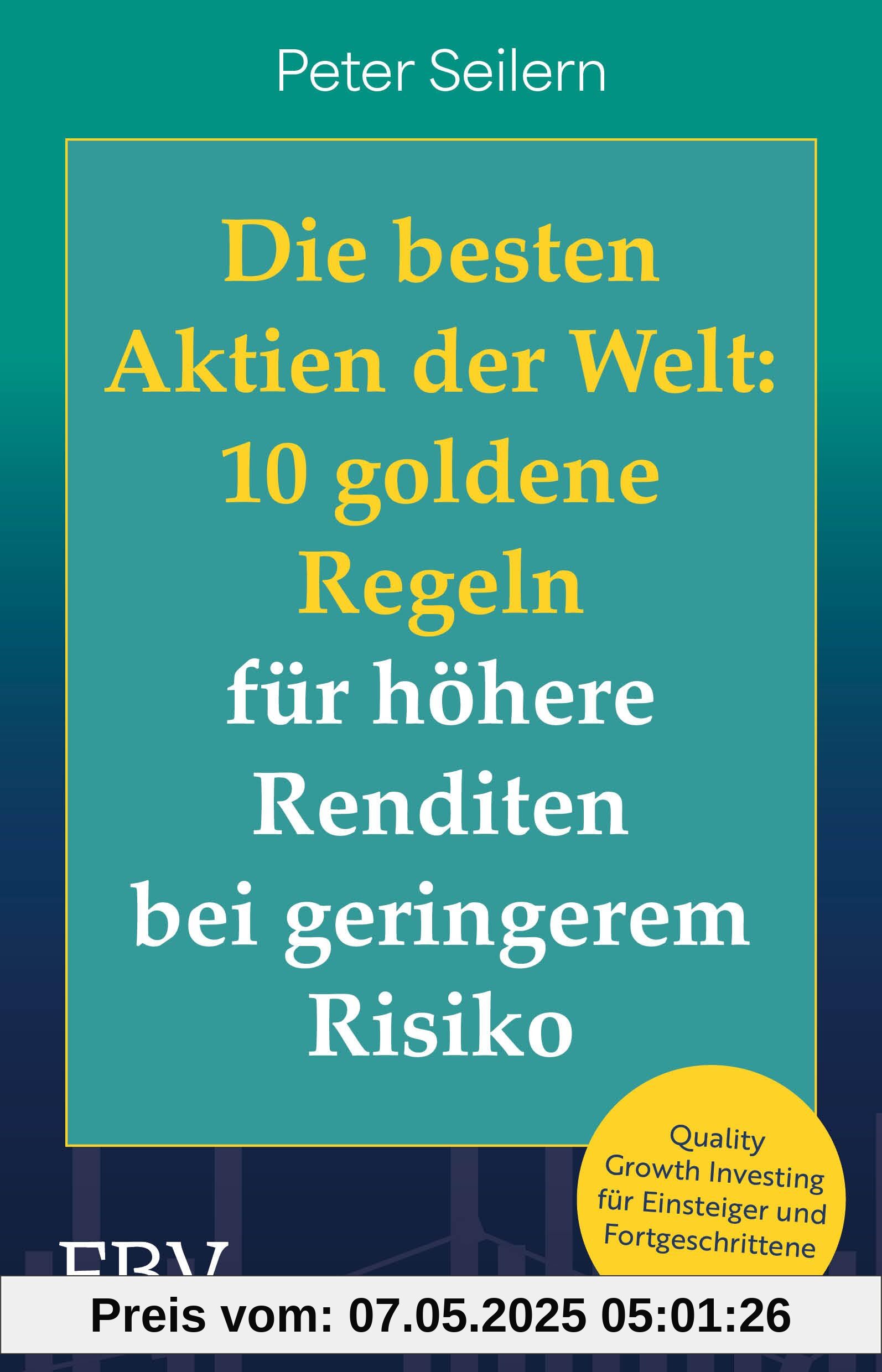 Die besten Aktien der Welt:10 goldene Regeln für höhere Renditen bei geringerem Risiko: Quality-Growth Investing, die goldene Mitte aus Quality Investing und Value Investing Die besten Aktien der Welt:10 goldene Regeln für höhere Renditen bei geringerem Risiko: Quality-Growth Investing, die goldene Mitte aus Quality Investing und Value Investing