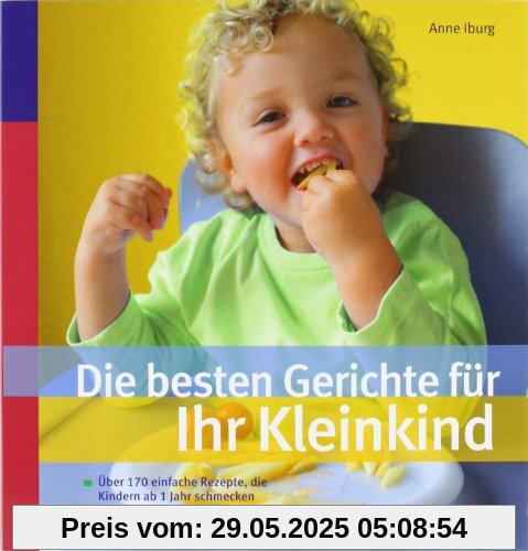 Die besten Gerichte für Ihr Kleinkind: Über 170 einfache Rezepte, die Kindern ab 1 Jahr schmecken