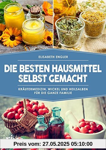Die besten Hausmittel selbst gemacht: Kräutermedizin, Wickel und Heilsalben für die ganze Familie Die besten Hausmittel selbst gemacht: Kräutermedizin, Wickel und Heilsalben für die ganze Familie