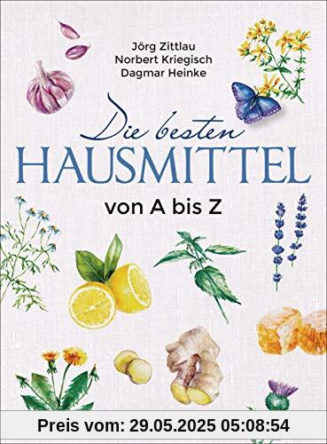 Die besten Hausmittel von A bis Z: Alternative Heilmittel aus der Hausapotheke der Natur. Inklusive der Heilmethoden der Homöopathie, Akupunktur und des Tai Chi