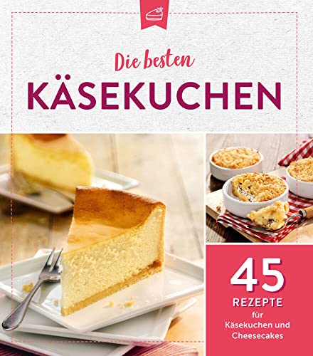 Die besten Käsekuchen: 45 Rezepte für Käsekuchen und Cheesecakes