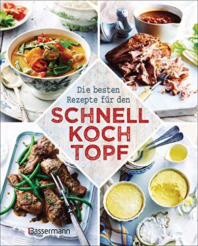 Die besten Rezepte für den Schnellkochtopf: Die schonende, nährstoffreiche, zeit- und energiesparende Art zu kochen