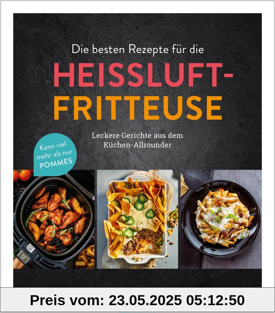 Die besten Rezepte für die Heißluftfritteuse: Leckere Gerichte aus dem Küchen-Allrounder