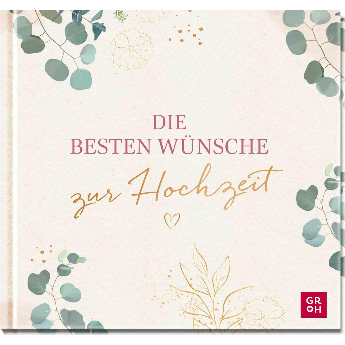 Die besten Wünsche zur Hochzeit Die besten Wünsche zur Hochzeit von Groh Verlag