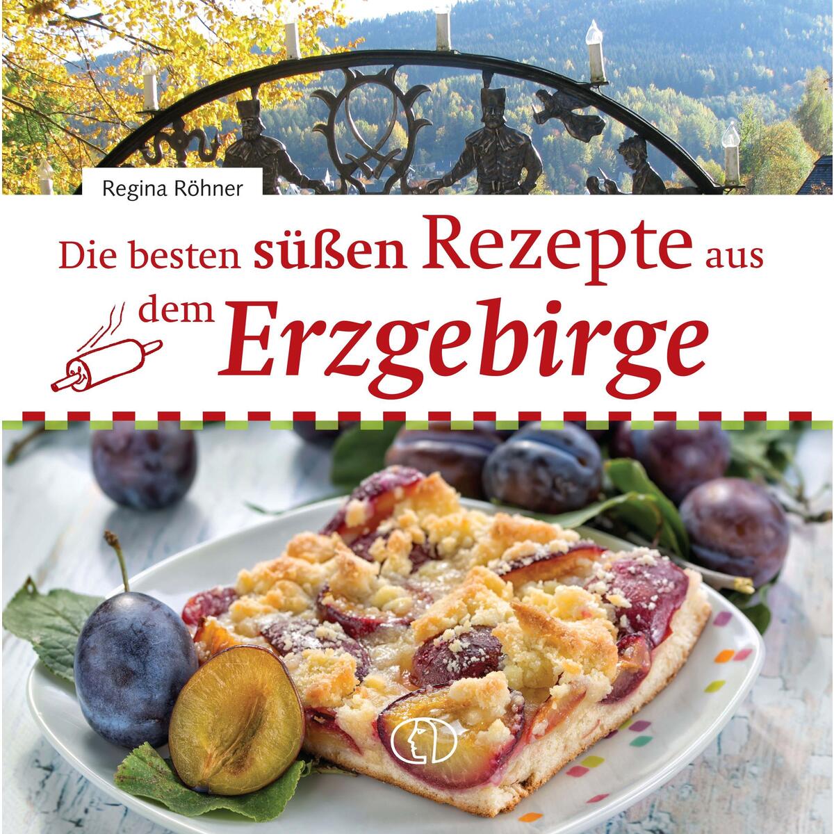 Die besten süßen Rezepte aus dem Erzgebirge Die besten süßen Rezepte aus dem Erzgebirge von Buchverlag für die Frau