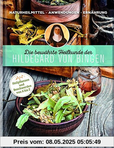 Die bewährte Heilkunde der Hildegard von Bingen: Naturheilmittel - Anwendungen - Ernährung / Heilpflanzen und Beschwerden von A bis Z