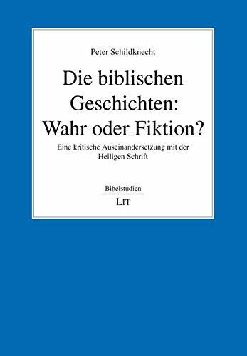 Die biblischen Geschichten: Wahr oder Fiktion?: Eine kritische Auseinandersetzung mit der Heil...
