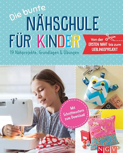Die bunte Nähschule für Kinder I 19 Nähprojekte, Grundlagen & Übungen: Mit Schnittmustern zum Download Die bunte Nähschule für Kinder I 19 Nähprojekte, Grundlagen & Übungen: Mit Schnittmustern zum Download von Naumann & Goebel Verlagsgesellschaft mbH