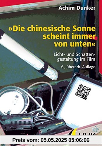 »Die chinesische Sonne scheint immer von unten«: Licht- und Schattengestaltung im Film (Praxis Film)