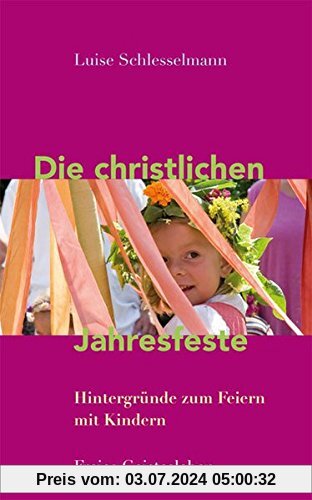 Die christlichen Jahresfeste und ihre Bräuche: Hintergründe zum Feiern mit Kindern