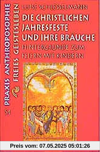 Die christlichen Jahresfeste und ihre Bräuche: Hintergründe zum Feiern mit Kindern Die christlichen Jahresfeste und ihre Bräuche: Hintergründe zum Feiern mit Kindern