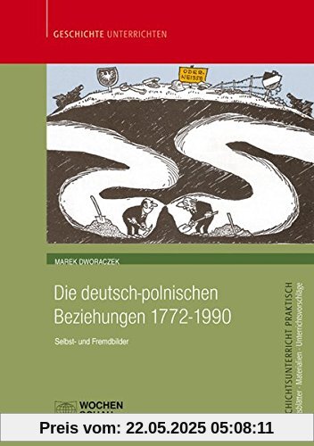 Die deutsch-polnischen Beziehungen 1772-1990: Selbst- und Fremdbilder (Geschichtsunterricht praktisch)