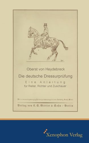 Die deutsche Dressurprüfung: Eine Anleitung für Reiter, Richter und Zuschauer Die deutsche Dressurprüfung: Eine Anleitung für Reiter, Richter und Zuschauer von Xenophon Verlag