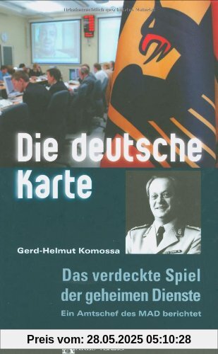 Die deutsche Karte: Das verdeckte Spiel der geheimen Dienste. Ein Amtschef des MAD berichtet