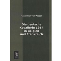 Die deutsche Kavallerie 1914 in Belgien und Frankreich