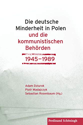 Die deutsche Minderheit in Polen und die kommunistischen Behörden 1945-1989 von Schöningh