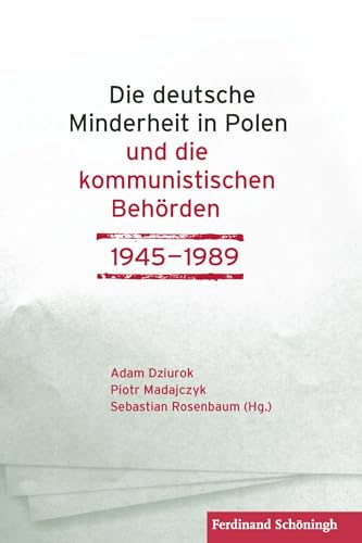 Die deutsche Minderheit in Polen und die kommunistischen Behörden 1945-1989 von Schöningh