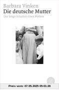 Die deutsche Mutter: Der lange Schatten eines Mythos